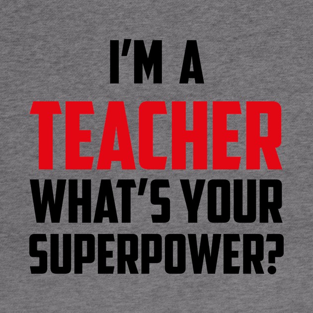 I'm a Teacher What's Your Superpower Black by sezinun